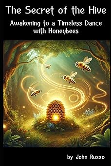 The Secret of the Hive: Awakening to a Timeless Dance with Honeybees